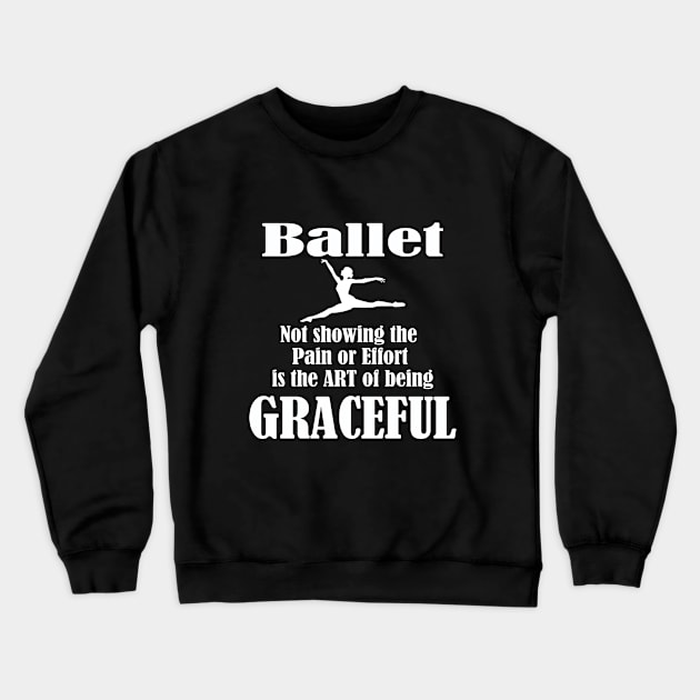 Ballet Dancer - Ballet Not Showing The Pain Or Effort Crewneck Sweatshirt by Kudostees